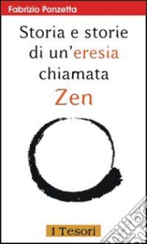 Storia e storie di un'eresia chiamata zen libro di Ponzetta Fabrizio