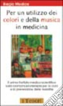 Per un utilizzo dei colori e della musica in medicina. Il primo trattato medico-scientifico sulla cromomusicoterapia per la cura e la prevenzione delle malattie libro di Modica Biagio