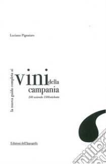 La nuova guida completa ai vini della Campania. 240 aziende, 1500 etichette libro di Pignataro Luciano