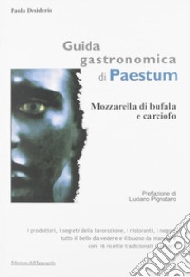 Guida gastronomica di Paestum. Mozzarella di bufala e carciofo libro di Desiderio Paola