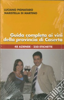 Guida completa ai vini della provincia di Caserta. 48 aziende, 250 etichette libro di Pignataro Luciano; Di Martino Maristella