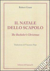 Il Natale dello scapolo. The bachelor's Christmas libro di Grant Robert