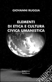 Elementi di etica e cultura civica umanistica libro di Ruggia Giovanni