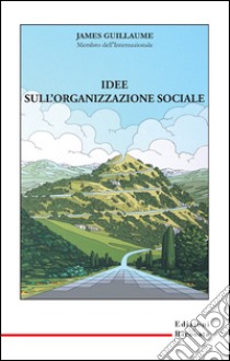 Idee sull'organizzazione sociale libro di Guillaume James; Bottinelli G. (cur.)