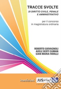 Tracce svolte di diritto civile, penale e amministrativo. Per il concorso in magistratura ordinaria libro di Giovagnoli Roberto; Berti Suman Adele; Faralli Gian Maria; Giovagnoli R. (cur.)