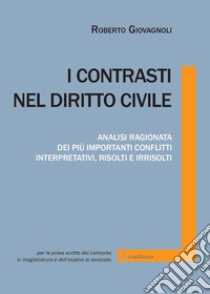 I contrasti nel diritto civile. Analisi ragionata dei più importanti conflitti interpretativi, risolti e irrisolti libro di Giovagnoli Roberto