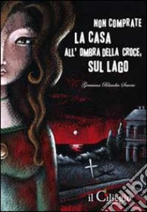 Non comprate la casa all'ombra della croce, sul lago libro di Blandin Savoia Germana