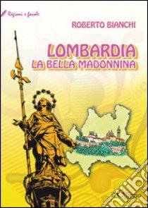 Lombardia. La bella Madonnina libro di Bianchi Roberto