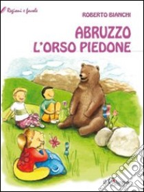 Abruzzo. L'orso piedone libro di Bianchi Roberto