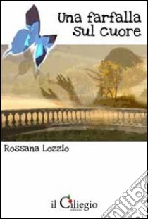 Una farfalla sul cuore libro di Lozzio Rossana