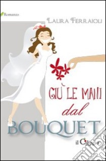 Giù le mani dal bouquet libro di Ferraioli Laura