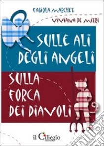 Sulle ali degli angeli. Sulla forca dei diavoli libro di Marchet Fabiola; De Mitri Viviana