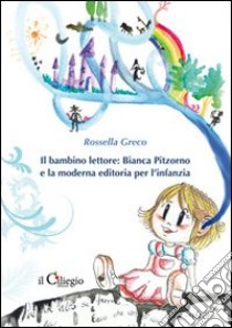 Il bambino lettore. Bianca Pitzorno e la moderna editoria per l'infanzia libro di Greco Rossella