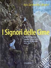 I signori delle cime. Dolomiti di Comelico, Sappada, Auronzo, Sesto. Due secoli di alpinismo 1820-2002 libro di Zandonella Callegher Italo