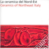 La ceramica del nord-est. Ediz. italiana e inglese libro