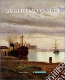 Guglielmo Ciardi. Catalogo generale dei dipinti. Ediz. illustrata libro di Ciardi Guglielmo; Stringa N. (cur.)