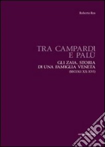 Tra Campardi e Palù. Gli Zaia. Storia di una famiglia veneta libro di Ros Roberto