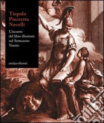 Tiepolo, piazzetta, Novelli. L'incanto del libro illustrato nel Settecento veneto. Catalogo della mostra (Padova 22 novemvre 2012-7 aprile 2013). Ediz. illustrata libro di Donvito V. C. (cur.); Ton D. (cur.)