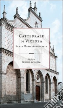 Cattedrale di Vicenza Santa Maria Annunciata. Guida storico artistica libro di Gasparini Francesco