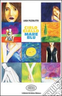 Cielo Giallo, Mare blu libro di Pizzolitto Luca