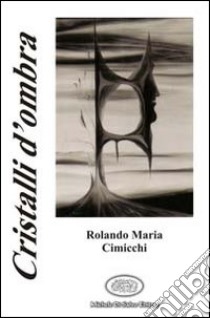 Cristalli d'ombra libro di Cimicchi Rolando M.