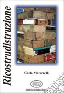 Ricostrudistruzione libro di Matarelli Carlo