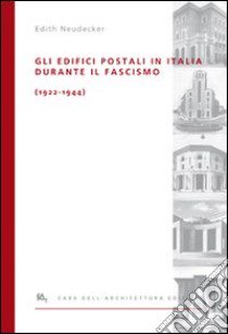 Gli edifici postali in Italia durante il fascismo (1922-1944). Ediz. illustrata libro di Neudecker Edith