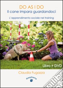 Do as I do. Il cane impara guardandoci. L'apprendimento sociale nel training. Con DVD libro di Fugazza Claudia