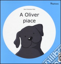 A Oliver piace-A Oliver non piace. Ediz. illustrata libro di Peila Sara Francesca