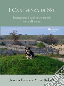 I cani senza di noi. Immaginare i cani in un mondo senza gli umani libro di Pierce Jessica; Bekoff Marc