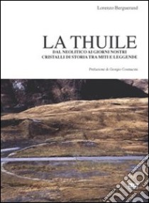 La thuile. Dal neolitico ai giorni nostri. Cristalli di storia tra miti e leggende libro di Berguerand Lorenzo