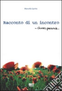 Racconto di un incontro davvero personale libro di Spirito Marcella