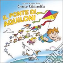 Il ponte di aquiloni. Ediz. illustrata libro di Chiarella Enrico