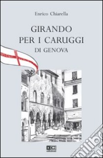 Girando per i caruggi di Genova libro di Chiarella Enrico