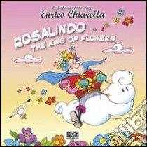 Rosalindo. The king of flowers libro di Chiarella Enrico