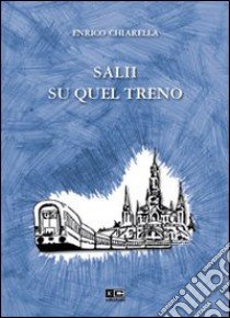 Salii su quel treno libro di Chiarella Enrico