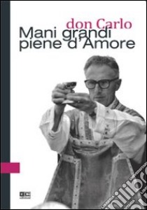 Don Carlo. Mani grandi piene d'amore libro di Campora E. (cur.)