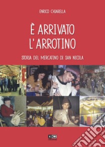 È arrivato l'arrotino. Storia del mercatino di San Nicola libro di Chiarella Enrico