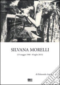 Silvana Morelli (13 maggio 1940-8 luglio 2013) libro di Ansaldo Edmondo