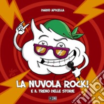 La nuvola rock! E il treno delle storie libro di Apicella Dario; Firpo Matteo