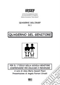 Quaderno del genitore. Per il 1° ciclo della scuola genitori. Comprendere per educare e prevenire. libro di Sassoli Pinori A. M. (cur.)