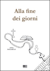 Alla fine dei giorni libro di Pagliarulo Anna