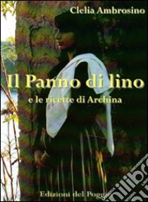 Il panno di lino e le ricette di Archina libro di Ambrosino Clelia