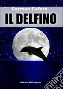 Il delfino libro di Cafaro Carmen