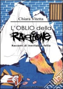 L'oblio della ragione. Racconti di inevitabile follia libro di Vitetta Chiara