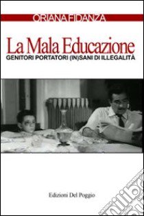 La mala educazione. Genitori portatori (in)sani di illegalità libro di Fidanza Oriana