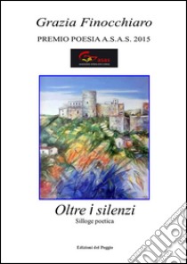 Oltre i silenzi. Silloge poetica libro di Finocchiaro Grazia