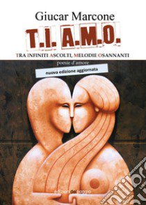 T.I. A.M.O. Tra infiniti ascolti, melodie osannanti libro di Marcone Giucar