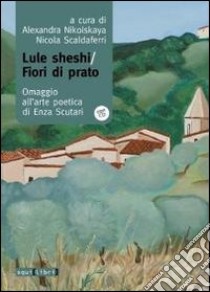 Lule Sheshi-fiori di prato. Omaggio all'arte poetica di Enza Scutari. Con CD Audio libro di Nikolskaya A. (cur.); Scaldaferri N. (cur.)