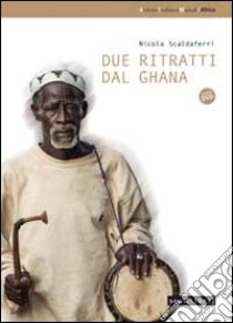 Due ritratti dal Ghana. Con DVD libro di Scaldaferri Nicola